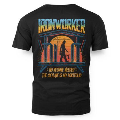 Ironworker No Resume Needed – The Skyline Is My Portfolio T-Shirt