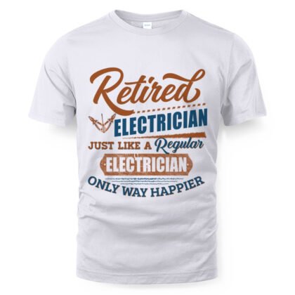 Retired Electrician Only Way Happier - Electrician Funny T-Shirt