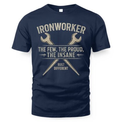 The Few The Proud The Insane - Ironworker Built Different T-Shirt