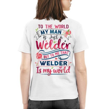 To The World My Man is Just a Welder T-Shirt